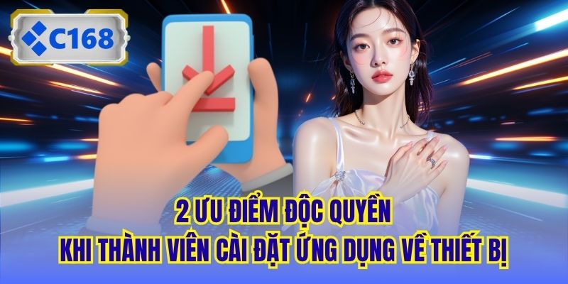 2 ưu điểm độc quyền khi thành viên cài đặt ứng dụng về thiết bị