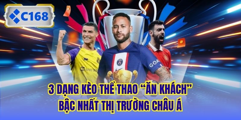 3 dạng kèo thể thao “ăn khách” bậc nhất thị trường châu Á