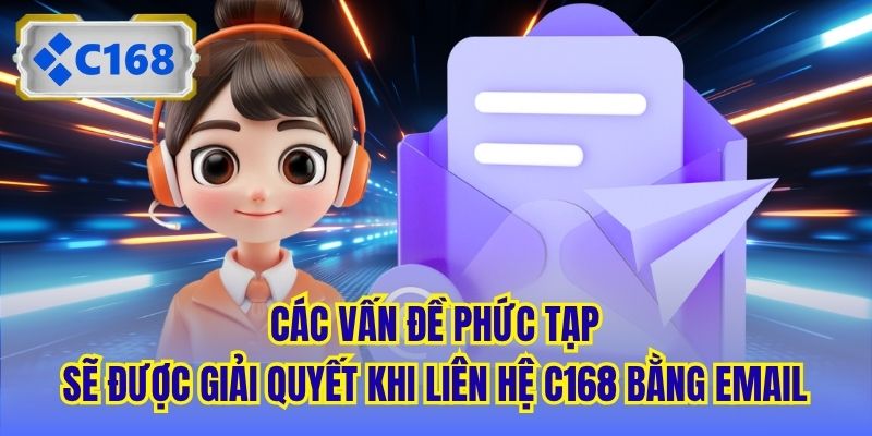 Các vấn đề phức tạp sẽ được giải quyết khi liên hệ C168 bằng email