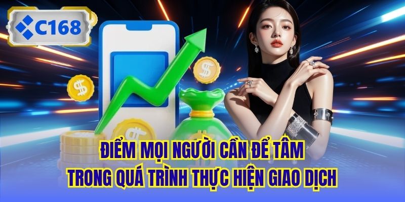 Điểm mọi người cần để tâm trong quá trình thực hiện giao dịch