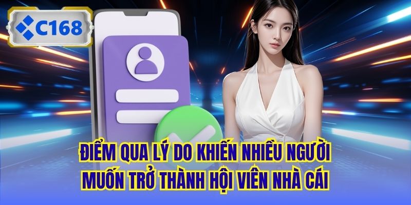 Điểm qua lý do khiến nhiều người muốn trở thành hội viên nhà cái