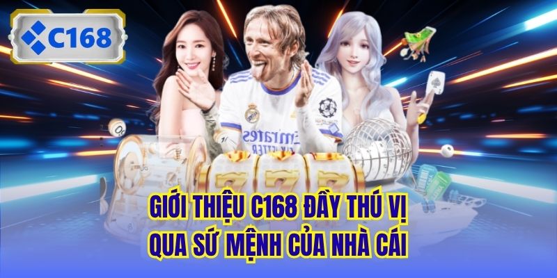 Giới thiệu C168 đầy thú vị qua sứ mệnh của nhà cái
