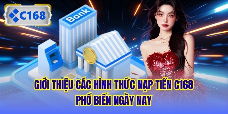 Giới thiệu các hình thức nạp tiền C168 phổ biến ngày nay