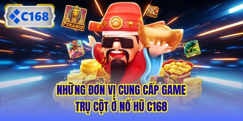 Những đơn vị cung cấp game trụ cột ở Nổ Hũ C168