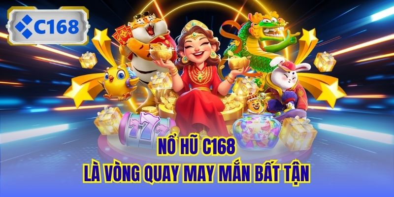 Nổ Hũ C168 là vòng quay may mắn bất tận
