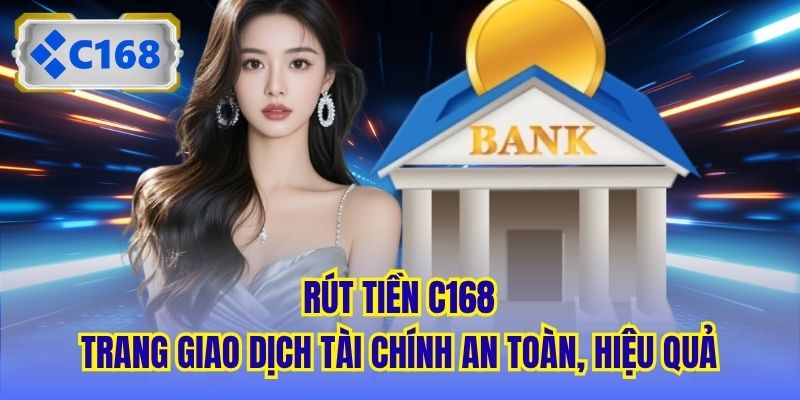 Rút Tiền C168 - Trang Giao Dịch Tài Chính An Toàn, Hiệu Quả
