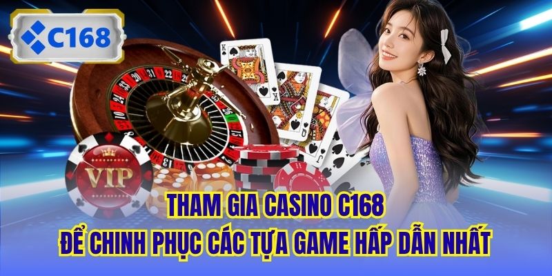 Tham gia Casino C168 để chinh phục các tựa game hấp dẫn nhất
