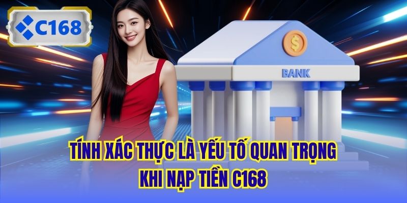 Tính xác thực là yếu tố quan trọng khi nạp tiền C168
